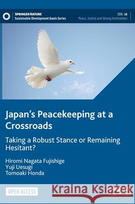 Japan's Peacekeeping at a Crossroads: Taking a Robust Stance or Remaining Hesitant? Fujishige, Hiromi Nagata 9783030885083 Springer Nature Switzerland AG