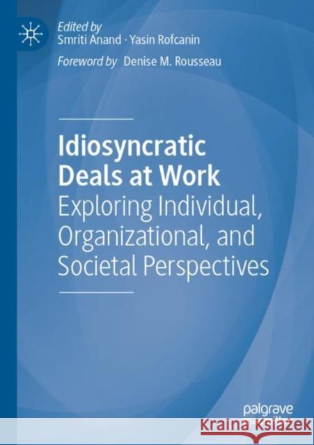 Idiosyncratic Deals at Work: Exploring Individual, Organizational, and Societal Perspectives Smriti Anand Yasin Rofcanin Denise M. Rousseau 9783030885182 Palgrave MacMillan