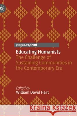 Educating Humanists: The Challenge of Sustaining Communities in the Contemporary Era Hart, William David 9783030885267