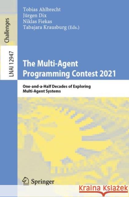 The Multi-Agent Programming Contest 2021: One-And-A-Half Decades of Exploring Multi-Agent Systems Ahlbrecht, Tobias 9783030885489 Springer