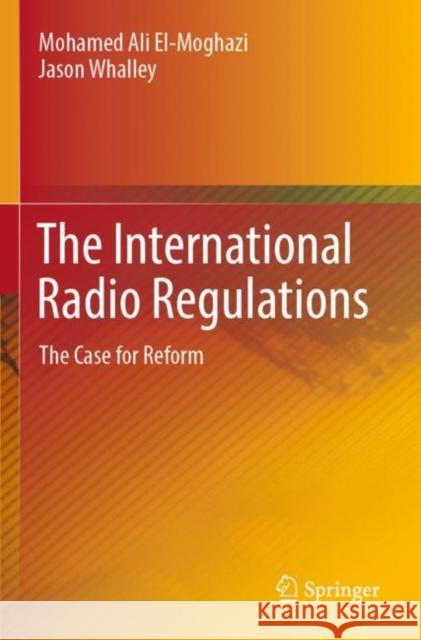 The International Radio Regulations: The Case for Reform Mohamed Ali El-Moghazi Jason Whalley 9783030885731 Springer