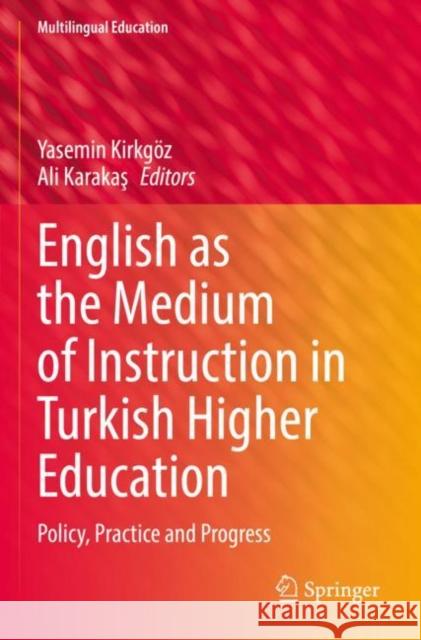 English as the Medium of Instruction in Turkish Higher Education: Policy, Practice and Progress Yasemin Kirkg?z Ali Karakaş 9783030885991 Springer