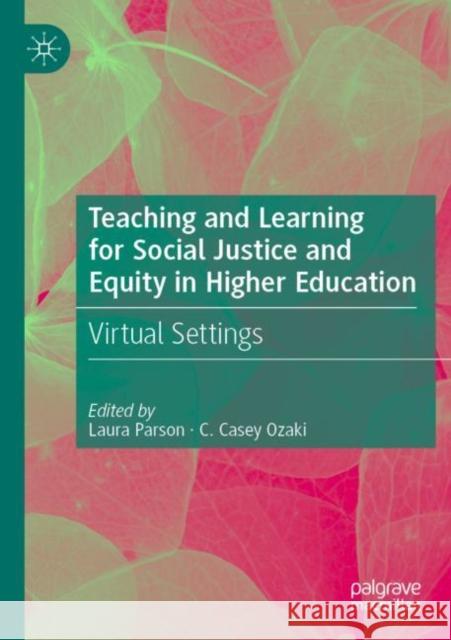 Teaching and Learning for Social Justice and Equity in Higher Education: Virtual Settings Laura Parson C. Casey Ozaki 9783030886103