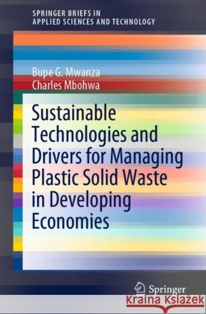 Sustainable Technologies and Drivers for Managing Plastic Solid Waste in Developing Economies Bupe G. Mwanza Charles Mbohwa 9783030886431