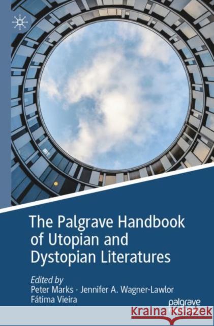 The Palgrave Handbook of Utopian and Dystopian Literatures Peter Marks Jennifer A. Wagner-Lawlor F?tima Vieira 9783030886561 Palgrave MacMillan