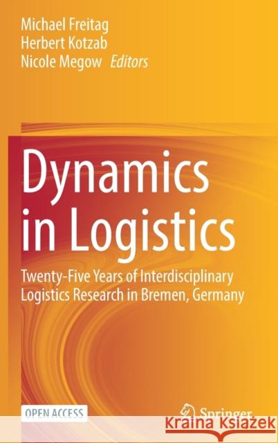 Dynamics in Logistics: Twenty-Five Years of Interdisciplinary Logistics Research in Bremen, Germany Michael Freitag Herbert Kotzab Nicole Megow 9783030886615