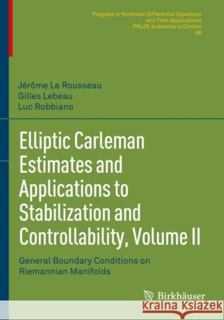 Elliptic Carleman Estimates and Applications to Stabilization and Controllability, Volume II: General Boundary Conditions on Riemannian Manifolds J?r?me L Gilles LeBeau Luc Robbiano 9783030886721