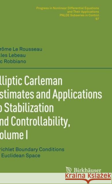 Elliptic Carleman Estimates and Applications to Stabilization and Controllability, Volume I: Dirichlet Boundary Conditions on Euclidean Space J?r?me L Gilles LeBeau Luc Robbiano 9783030886769