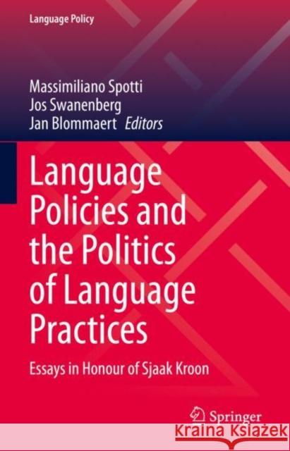 Language Policies and the Politics of Language Practices: Essays in Honour of Sjaak Kroon Spotti, Massimiliano 9783030887223