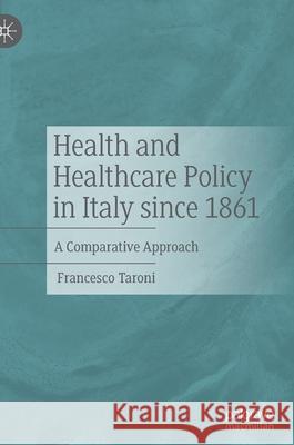 Health and Healthcare Policy in Italy Since 1861: A Comparative Approach Taroni, Francesco 9783030887308 Springer Nature Switzerland AG