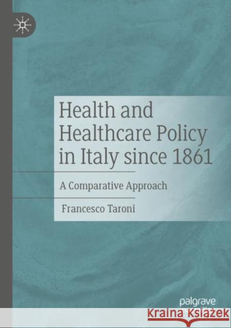 Health and Healthcare Policy in Italy since 1861: A Comparative Approach Francesco Taroni 9783030887339 Palgrave MacMillan