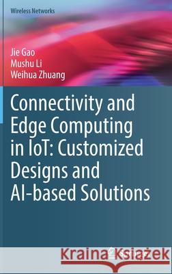 Connectivity and Edge Computing in Iot: Customized Designs and Ai-Based Solutions Gao, Jie 9783030887421 Springer International Publishing