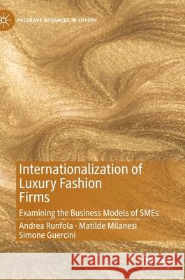 Internationalization of Luxury Fashion Firms: Examining the Business Models of Smes Runfola, Andrea 9783030887544 Springer Nature Switzerland AG