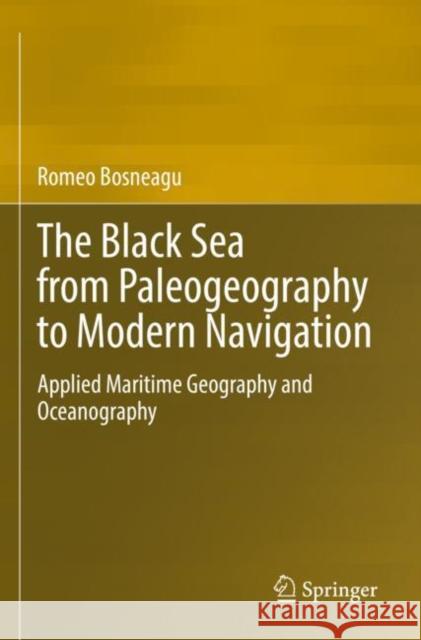 The Black Sea from Paleogeography to Modern Navigation: Applied Maritime Geography and Oceanography Romeo Bosneagu 9783030887643 Springer