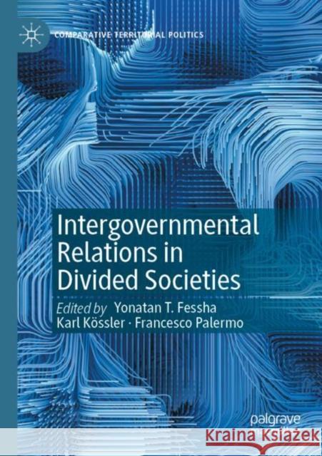 Intergovernmental Relations in Divided Societies Yonatan T. Fessha Karl K?ssler Francesco Palermo 9783030887872 Palgrave MacMillan