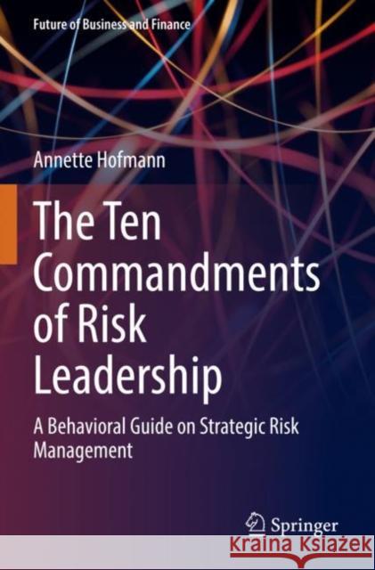 The Ten Commandments of Risk Leadership Annette Hofmann 9783030887995