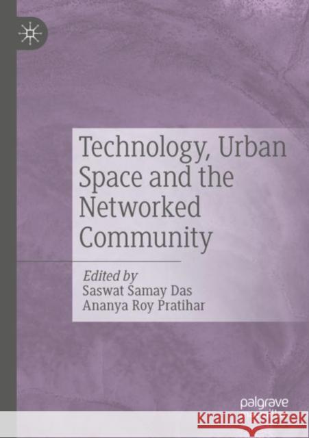 Technology, Urban Space and the Networked Community Saswat Samay Das Ananya Roy Pratihar 9783030888114 Palgrave MacMillan