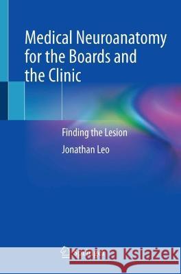 Medical Neuroanatomy for the Boards and the Clinic: Finding the Lesion Leo, Jonathan 9783030888343 Springer International Publishing