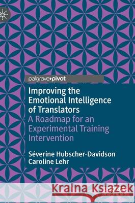 Improving the Emotional Intelligence of Translators: A Roadmap for an Experimental Training Intervention Hubscher-Davidson, Séverine 9783030888596
