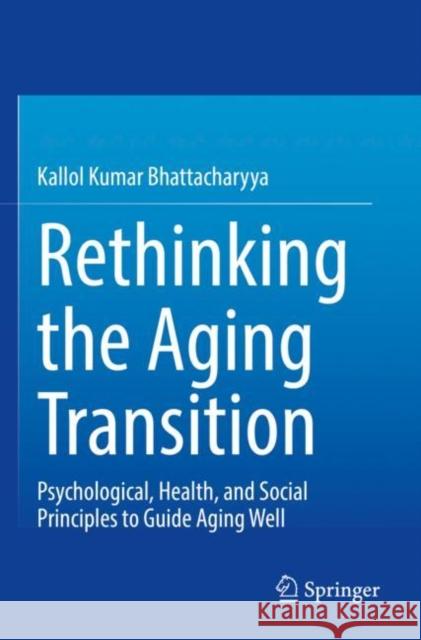Rethinking the Aging Transition: Psychological, Health, and Social Principles to Guide Aging Well Bhattacharyya, Kallol Kumar 9783030888725 Springer International Publishing