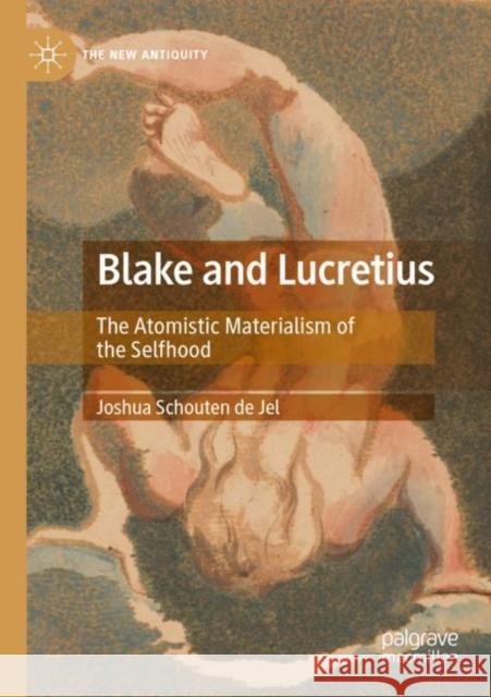 Blake and Lucretius: The Atomistic Materialism of the Selfhood Joshua Schoute 9783030888909 Palgrave MacMillan