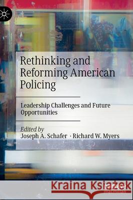 Rethinking and Reforming American Policing: Leadership Challenges and Future Opportunities Schafer, Joseph A. 9783030888954