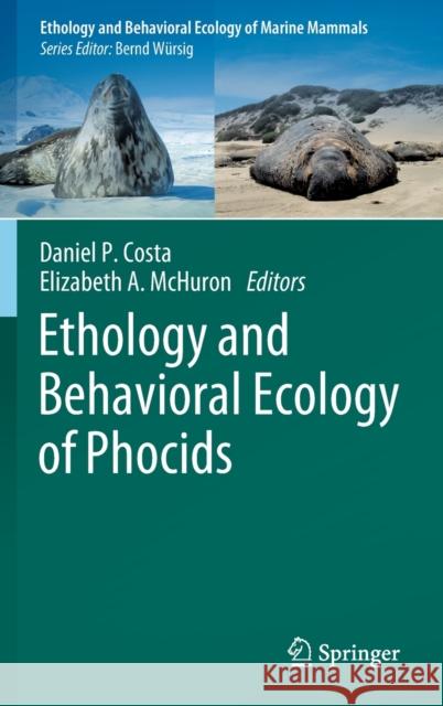 Ethology and Behavioral Ecology of Phocids Daniel P. Costa Elizabeth A. McHuron 9783030889227 Springer