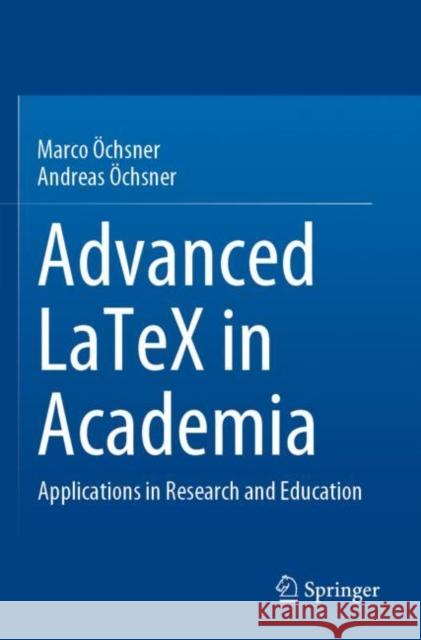 Advanced LaTeX in Academia: Applications in Research and Education Marco ?chsner Andreas ?chsner 9783030889586 Springer
