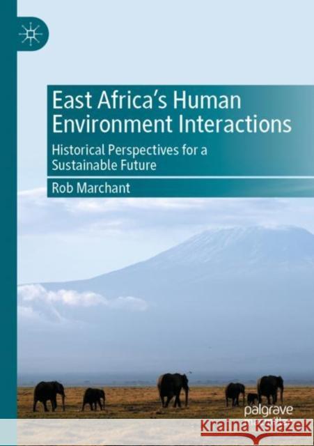 East Africa’s Human Environment Interactions: Historical Perspectives for a Sustainable Future Rob Marchant 9783030889890 Palgrave MacMillan