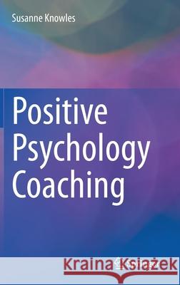 Positive Psychology Coaching Susanne Knowles 9783030889944 Springer International Publishing