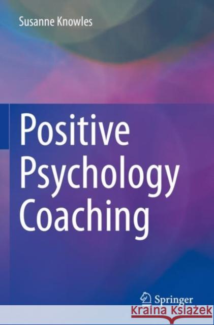 Positive Psychology Coaching Susanne Knowles 9783030889975 Springer
