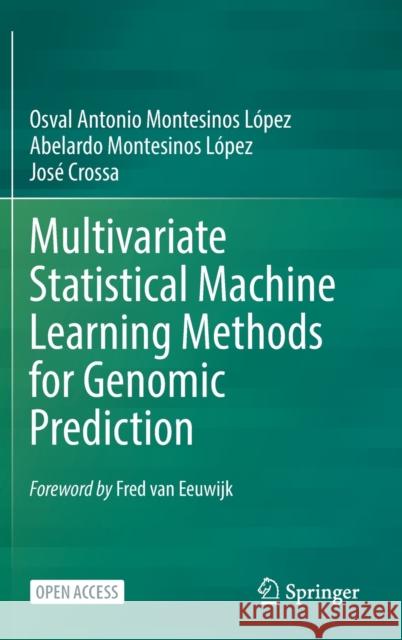 Multivariate Statistical Machine Learning Methods for Genomic Prediction Osval Antonio Montesinos López, Abelardo Montesinos López, Crossa, José 9783030890094