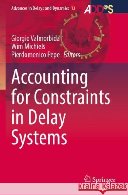 Accounting for Constraints in Delay Systems Giorgio Valmorbida Wim Michiels Pierdomenico Pepe 9783030890162