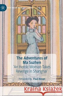 The Adventures of Ma Suzhen: 'An Heroic Woman Takes Revenge in Shanghai' Bevan, Paul 9783030890346 Springer Nature Switzerland AG