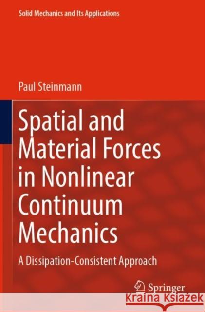 Spatial and Material Forces in Nonlinear Continuum Mechanics: A Dissipation-Consistent Approach Paul Steinmann 9783030890728 Springer