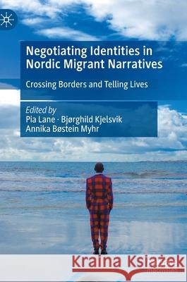 Negotiating Identities in Nordic Migrant Narratives: Crossing Borders and Telling Lives Lane, Pia 9783030891084 Springer Nature Switzerland AG