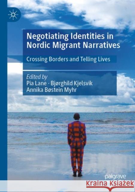 Negotiating Identities in Nordic Migrant Narratives: Crossing Borders and Telling Lives Pia Lane Bj?rghild Kjelsvik Annika B?stein Myhr 9783030891114 Palgrave MacMillan