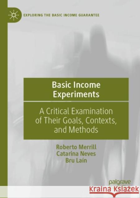 Basic Income Experiments: A Critical Examination of Their Goals, Contexts, and Methods Roberto Merrill Catarina Neves Bru La?n 9783030891220 Palgrave MacMillan