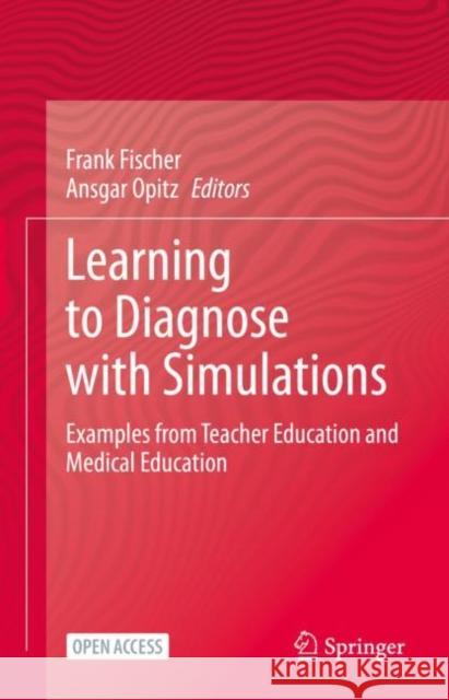 Learning to Diagnose with Simulations: Examples from Teacher Education and Medical Education Fischer, Frank 9783030891466