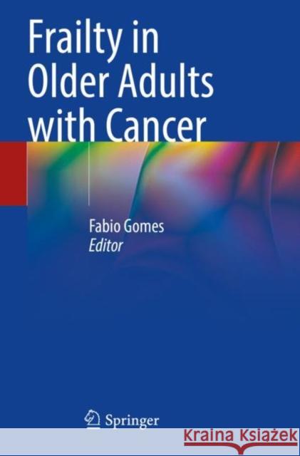Frailty in Older Adults with Cancer Fabio Gomes 9783030891640 Springer