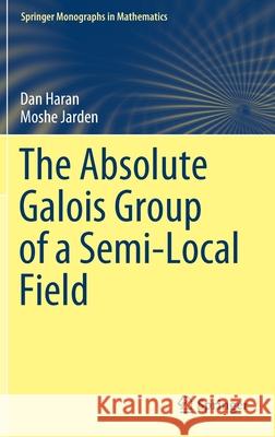 The Absolute Galois Group of a Semi-Local Field Dan Haran, Moshe Jarden 9783030891909 Springer International Publishing