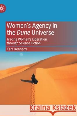 Women's Agency in the Dune Universe: Tracing Women's Liberation Through Science Fiction Kennedy, Kara 9783030892043