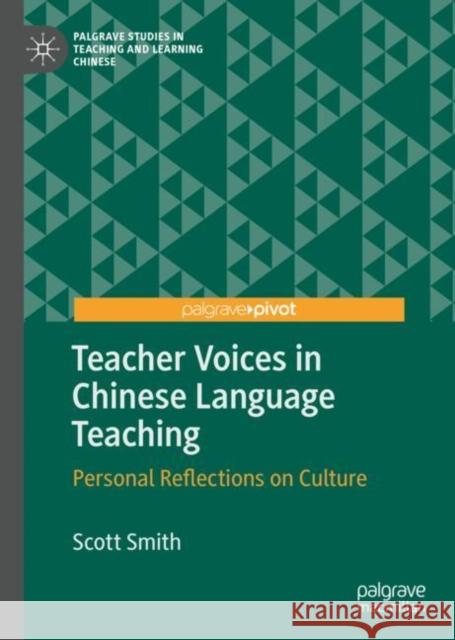 Teacher Voices in Chinese Language Teaching: Personal Reflections on Culture Scott Smith 9783030892128 Springer Nature Switzerland AG