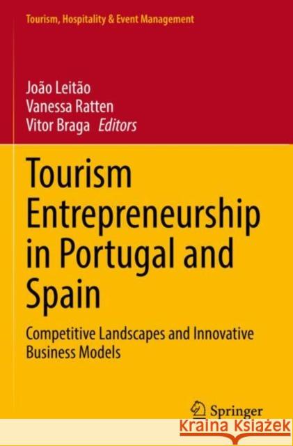 Tourism Entrepreneurship in Portugal and Spain: Competitive Landscapes and Innovative Business Models Jo?o Leit?o Vanessa Ratten Vitor Braga 9783030892340