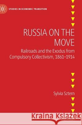 Russia on the Move: Railroads and the Exodus from Compulsory Collectivism, 1861-1914 Sztern, Sylvia 9783030892845 Springer Nature Switzerland AG