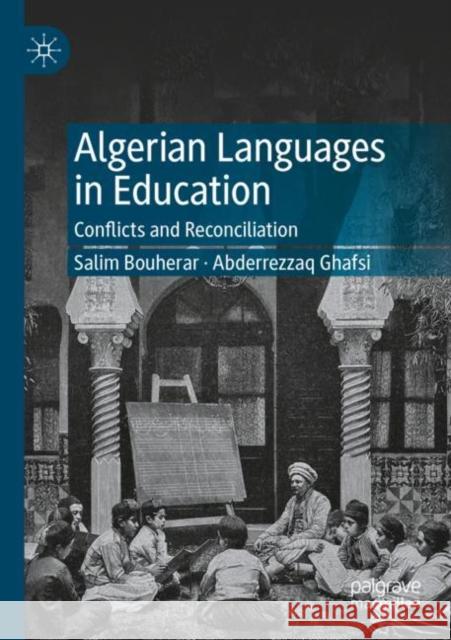 Algerian Languages in Education: Conflicts and Reconciliation Salim Bouherar Abderrezzaq Ghafsi 9783030893262 Palgrave MacMillan