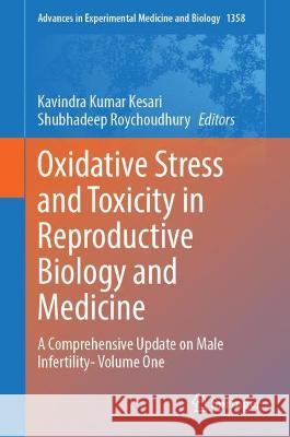 Oxidative Stress and Toxicity in Reproductive Biology and Medicine: A Comprehensive Update on Male Infertility- Volume One Kesari, Kavindra Kumar 9783030893392 Springer International Publishing
