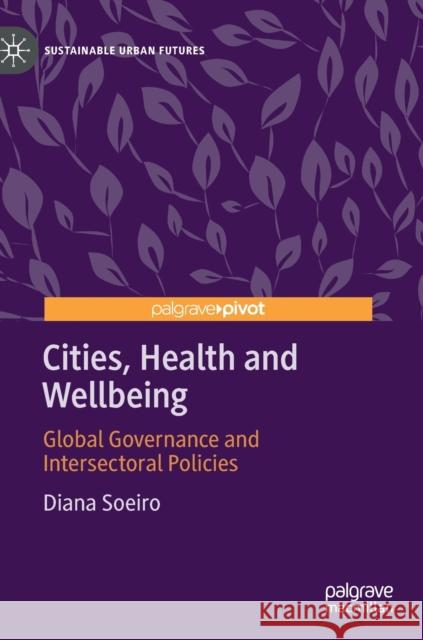 Cities, Health and Wellbeing: Global Governance and Intersectoral Policies Soeiro, Diana 9783030893477 Springer Nature Switzerland AG