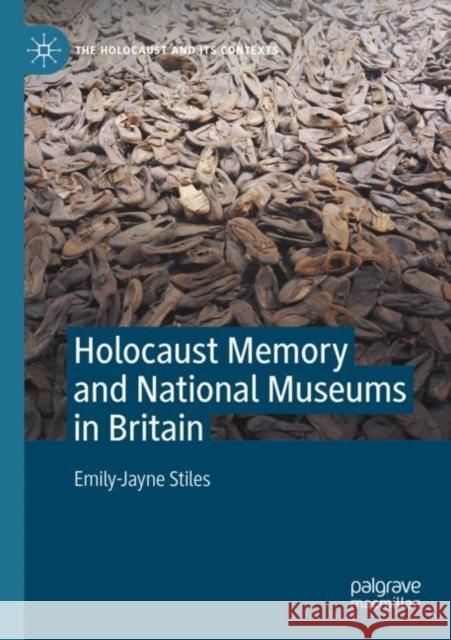 Holocaust Memory and National Museums in Britain Emily-Jayne Stiles 9783030893576 Springer Nature Switzerland AG