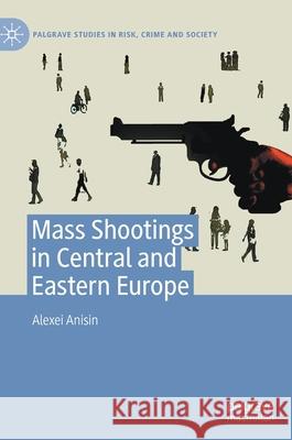 Mass Shootings in Central and Eastern Europe Alexei Anisin 9783030893729 Springer Nature Switzerland AG